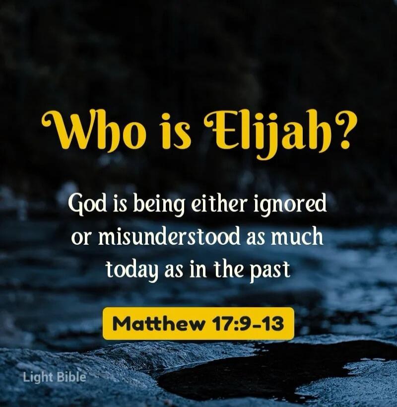 Who is Elijah? God is being either ignored or misunderstood as much today as in the past Matthew 17:9-13 Light Bible