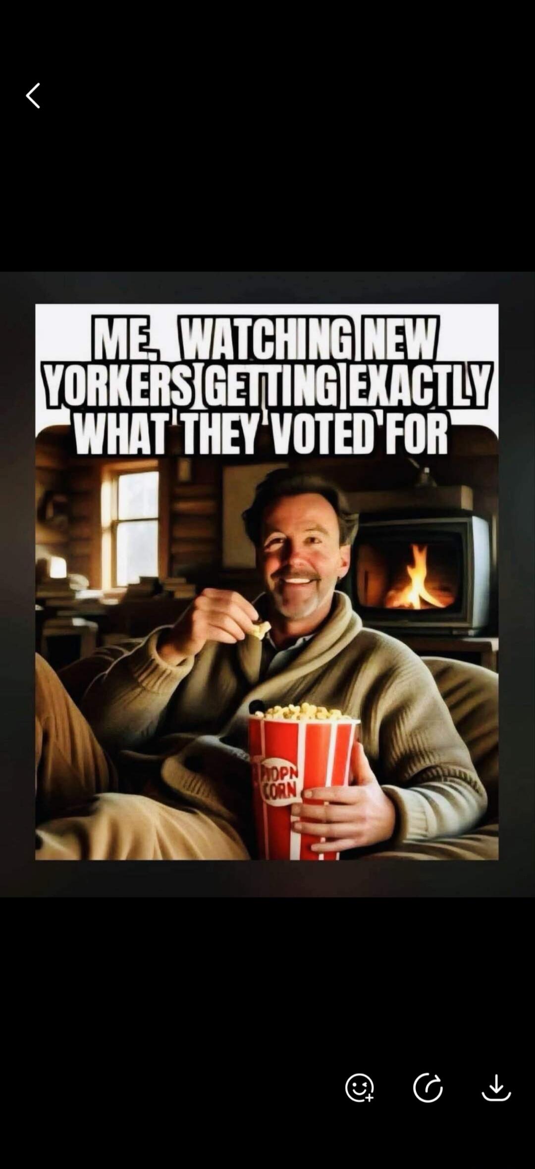 ME, WATCHING NEW YORKERS GETTING EXACTLY WHAT THEY VOTED FOR. POPCORN.