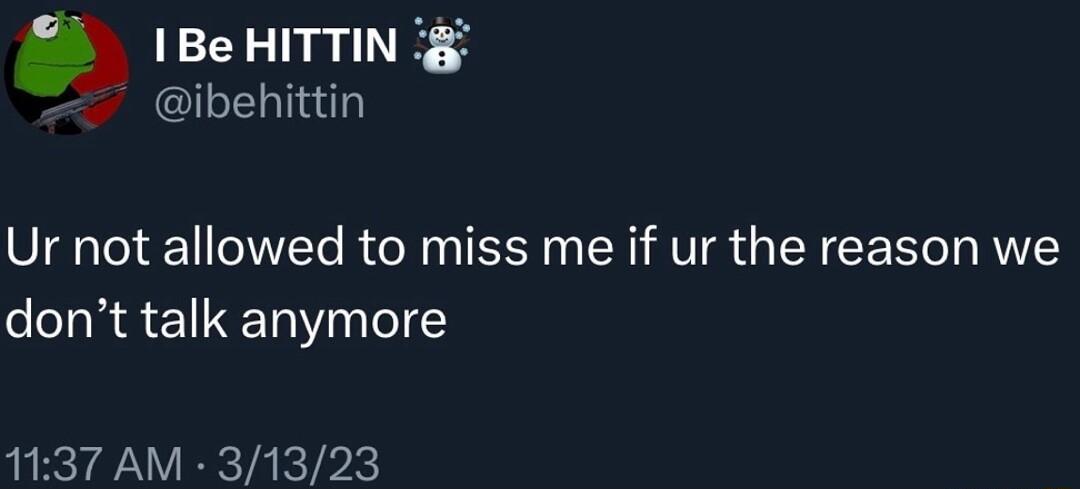 1Be HITTIN ibehittin Ur not allowed to miss me if ur the reason we dont talk anymore 1137 AM 31323