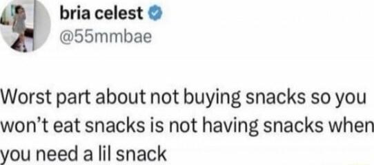 briacelest 55mmbae Worst part about not buying snacks so you wont eat snacks is not having snacks when you need a lil snack