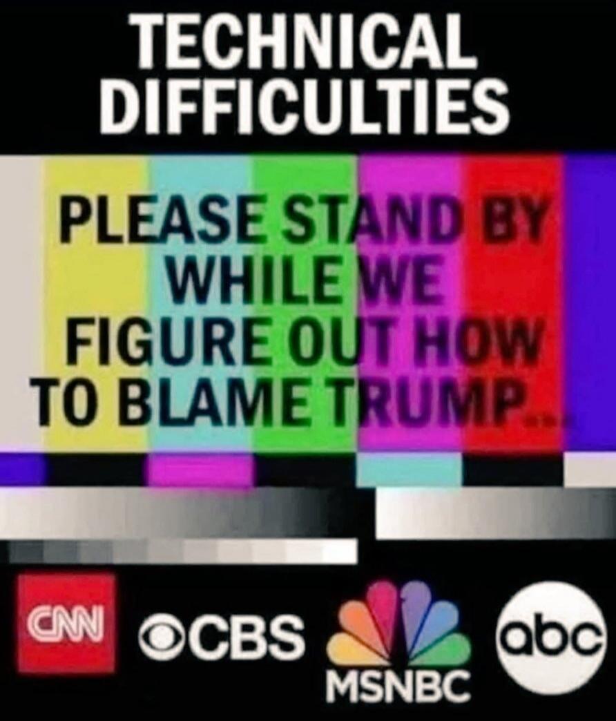 TECHNICAL DIFFICULTIES PLEASE STAND BY WHILE WE FIGURE OUT HOW TO BLAME TRUMP...