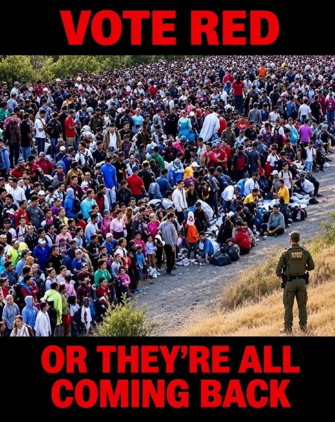 VOTE RED OR THEY'RE ALL COMING BACK. A large crowd of people, appearing to be migrants or refugees, are gathered on a dirt path. A Border Patrol officer stands in the foreground, observing the crowd.