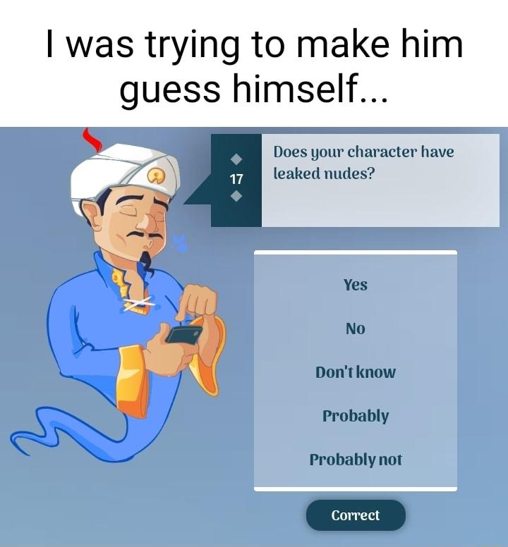 was trying to make him guess himself S Does your character have leaked nudes Yes No Dontknow Probably Probably not