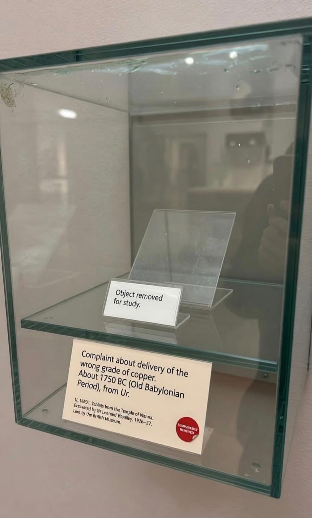 Object removed for study. Complaint about delivery of the wrong grade of copper. About 1750 BC (Old Babylonian Period), from Ur. U. 16831. Tablets from the Temple of Nanna. Excavated by Sir Leonard Woolley, 1926-27. Lent by the British Museum. TEMPORARILY REMOVED.