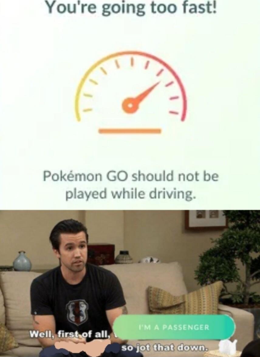 Youre going too fast Pokmon GO should not be played while driving Well firstof all
