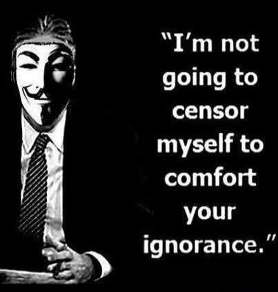 I'm not going to censor myself to comfort your ignorance.