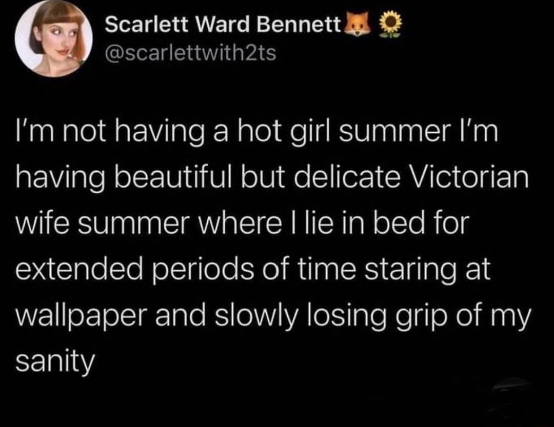 Scarlett Ward Bennett i CEERETIG VLY Im not having a hot girl summer Im having beautiful but delicate Victorian wife summer where lie in bed for extended periods of time staring at wallpaper and slowly losing grip of my Tl
