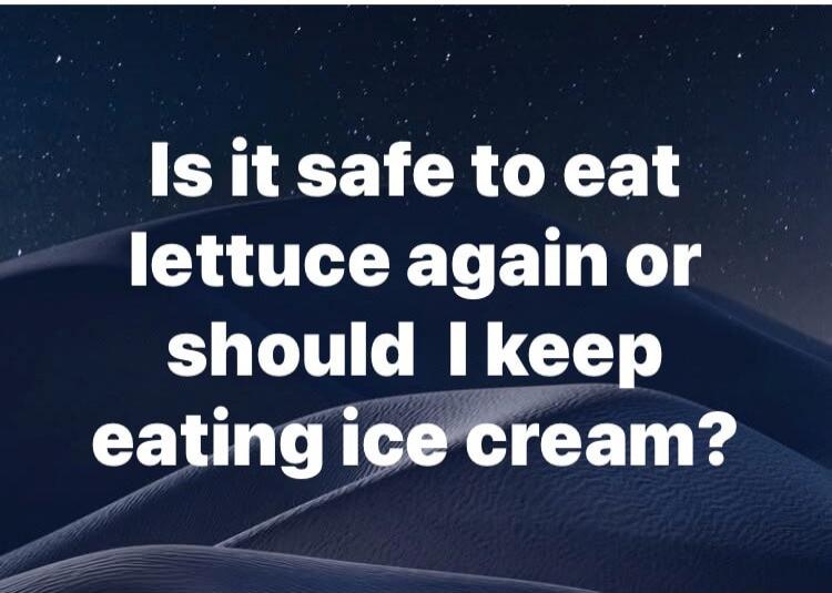 Is it safe to eat lettuce again or should I keep eating ice cream?