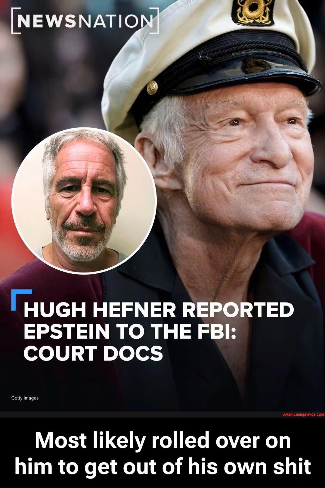 NEWSNATION HUGH HEFNER REPORTED EPSTEIN TO THE FBI: COURT DOCS Most likely rolled over on him to get out of his own shit