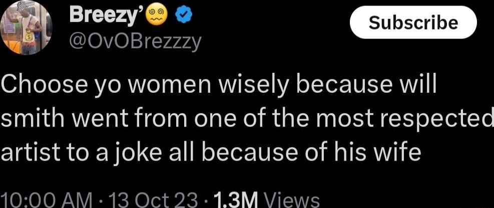 o lelV01r 724 Choose yo women wisely because will smith went from one of the most respected artist to a joke all because of his wife 1000 AM 13 Oct 23 13M Views