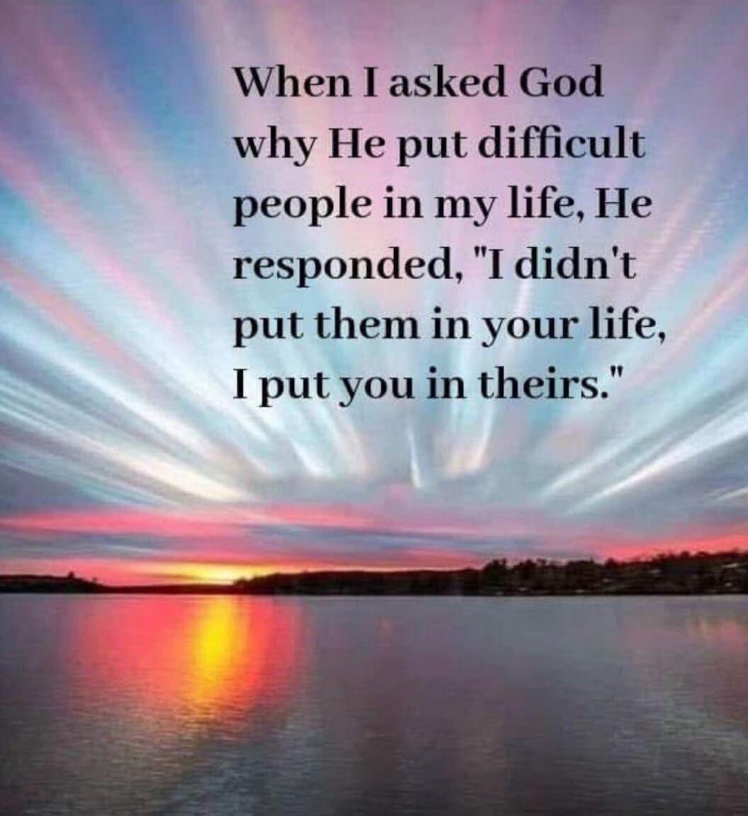 When I asked God why He put difficult people in my life, He responded, 