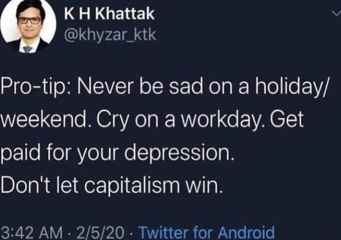 LG LUELELS khyzar_ktk AR o RINEIVEIR oTSXFoTe Nola RoN plol F21Y weekend Cry on a workday Get paid for your depression Dont let capitalism win 342 AM 2520 Twitter for Android