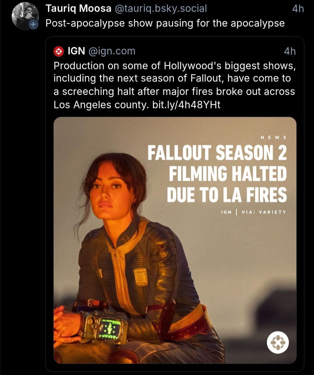 Taurig Moosa tauriqbskysocial 4h Post apocalypse show pausing for the apocalypse IGN igncom an Production on some of Hollywoods biggest shows including the next season of Fallout have come to a screeching halt after major fires broke out across Los Angeles county bitly4h48YHt