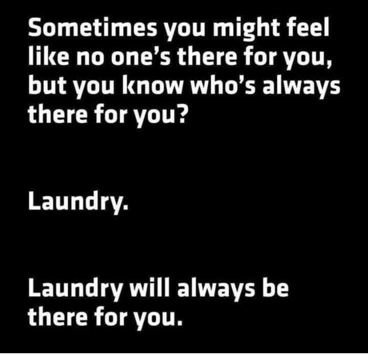 Yo 1 GV CERVG T g 1 T THCH B L EER G CRGTATGITH but you know whos always TR TRV ITE IETT 13 gVA Laundry will always be IR GTATITH