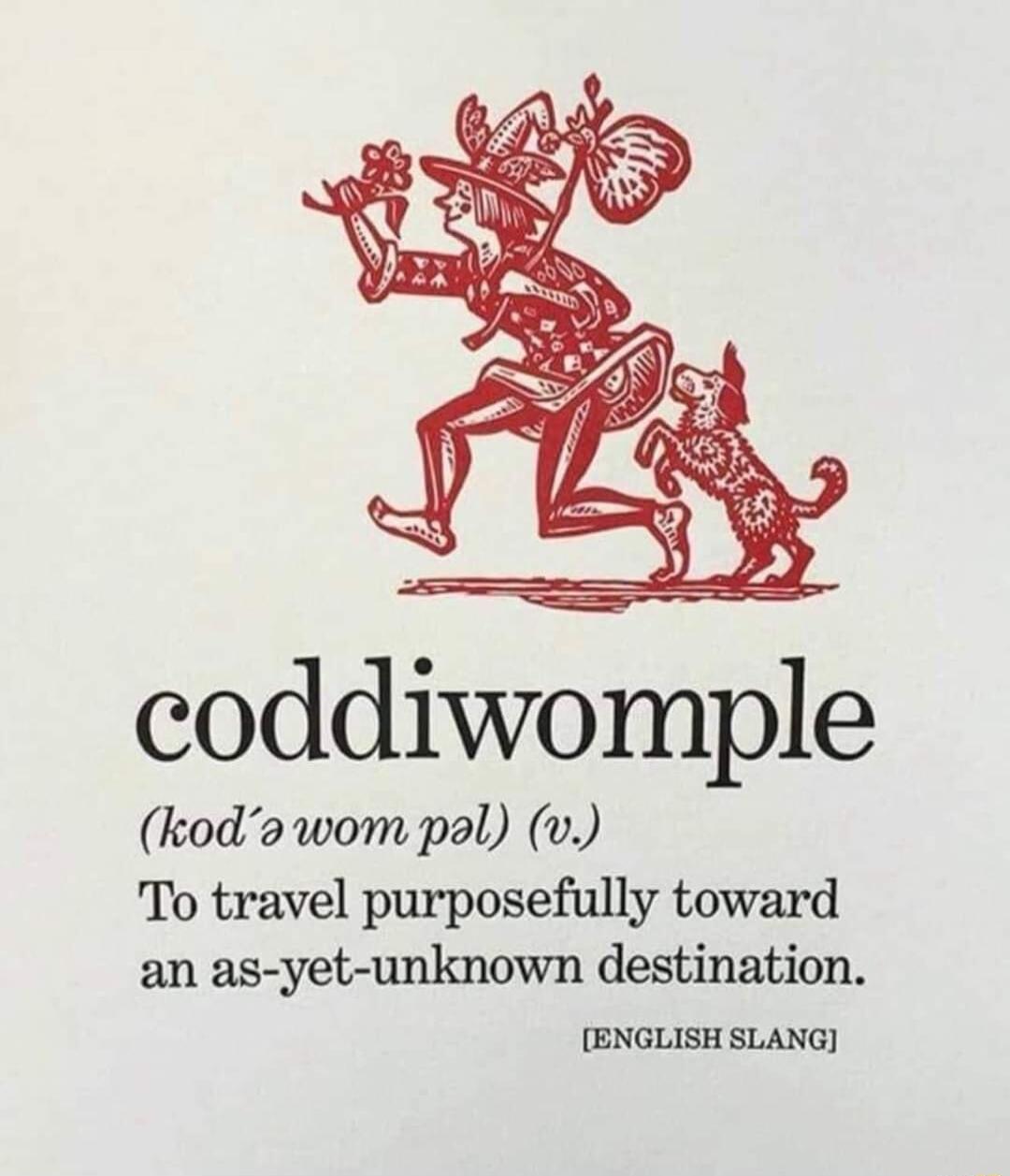 coddiwomple kod 2 wom pal v To travel purposefully toward an as yet unknown destination ENGLISH SLANG