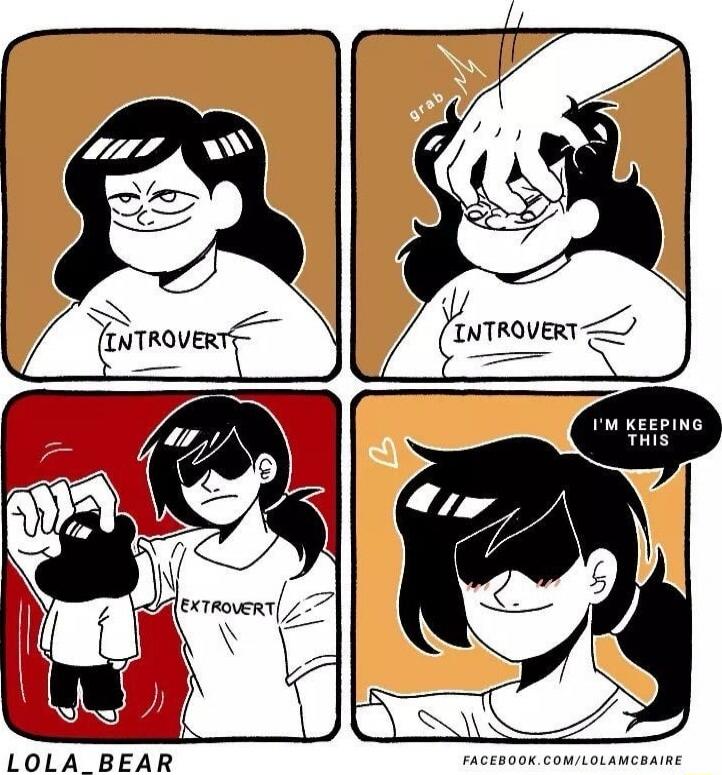 INTROVERT
INTROVERT
EXTROVERT
I'M KEEPING THIS
LOLA BEAR