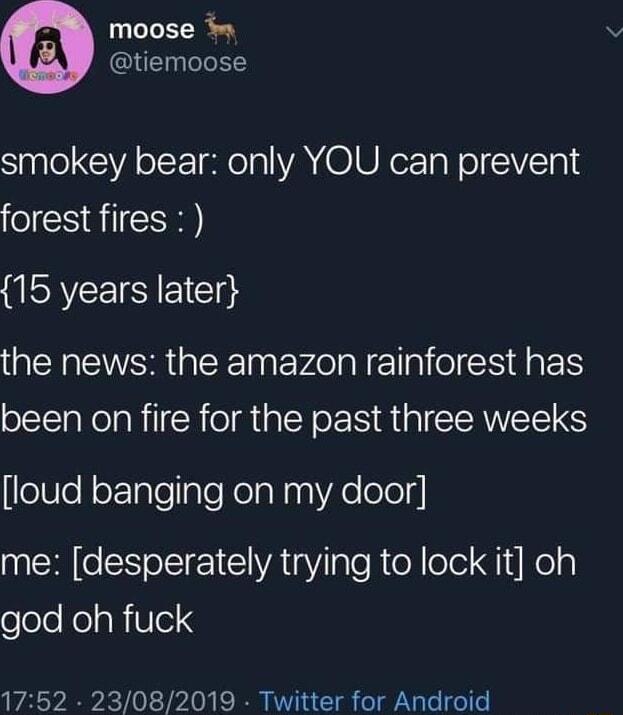 LR tiemoose Saale CIVA oIt e la VA Ol UNTaN ol GV1a14 forest fires WUSHCEEISIEIClgs QEN R GEENEV DR ES been on fire for the past three weeks loud banging on my door me desperately trying to lock it oh eleleNeipNUlelq 1752 23082019 Twitter for Android