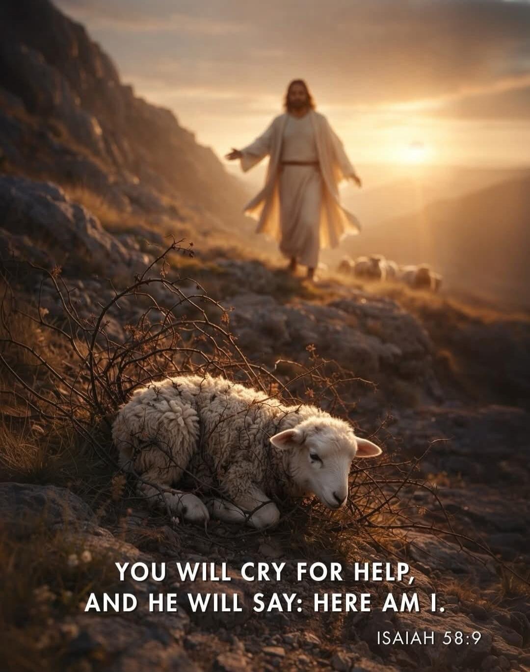 YOU WILL CRY FOR HELP, AND HE WILL SAY: HERE AM I. ISAIAH 58:9