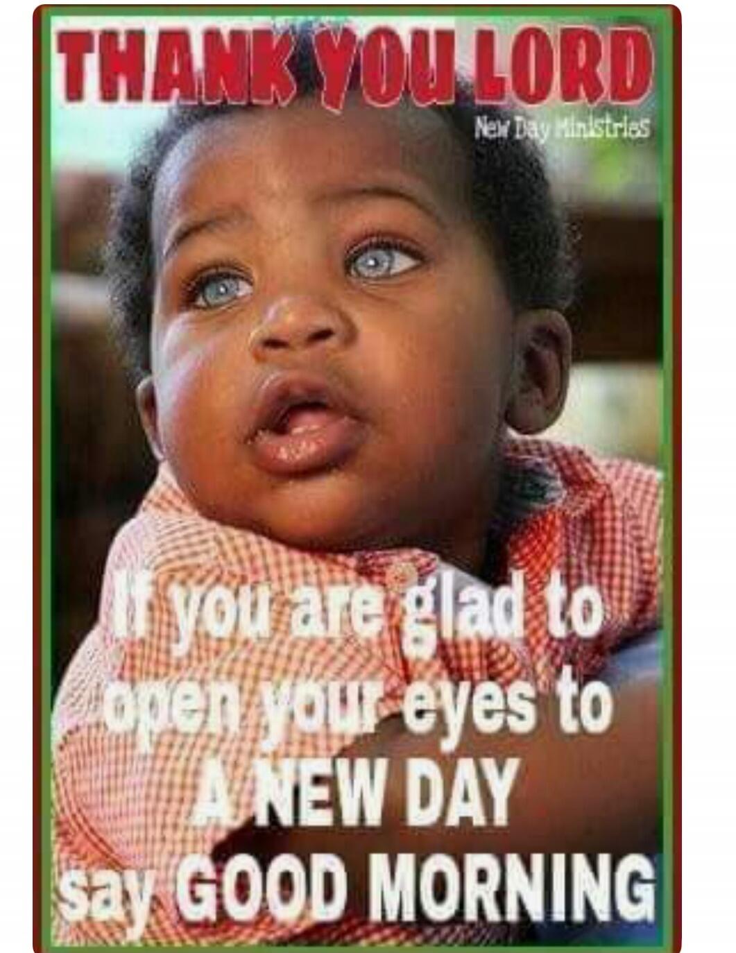 THANK YOU LORD New Day Ministries If you are glad to open your eyes to A NEW DAY say GOOD MORNING