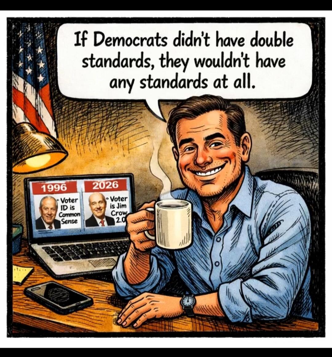 If Democrats didn't have double standards, they wouldn't have any standards at all.