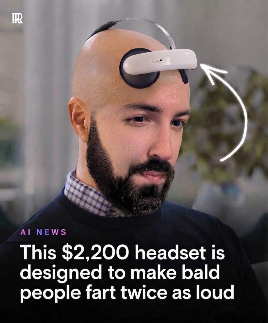 AI NEWS. This $2,200 headset is designed to make bald people fart twice as loud.