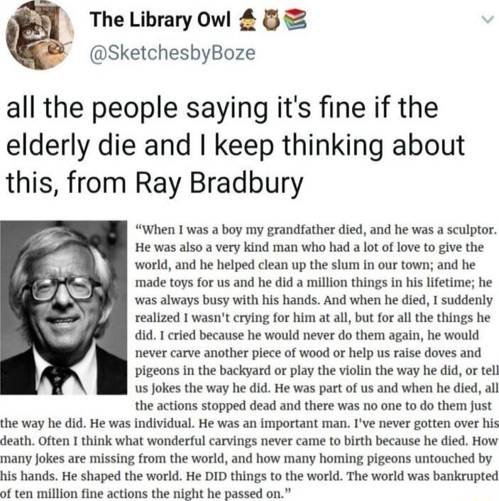 The Library owl SketchesbyBoze all the people saying its fine if the elderly die and keep thinking about this from Ray Bradbury When I was a boy my grandfather died and he was a sculptor He was also a very kind man who had a lot of love to give the world and he helped clean up the slum in our town and he made toys for us and he did a million things in his lifetime he was always busy with his hands
