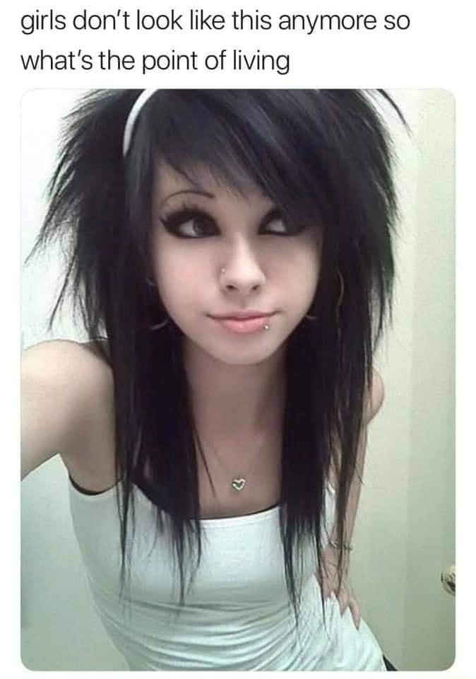 girls dont look like this anymore so whats the point of living N