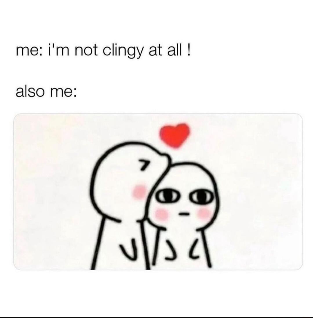 me im not clingy at all also me