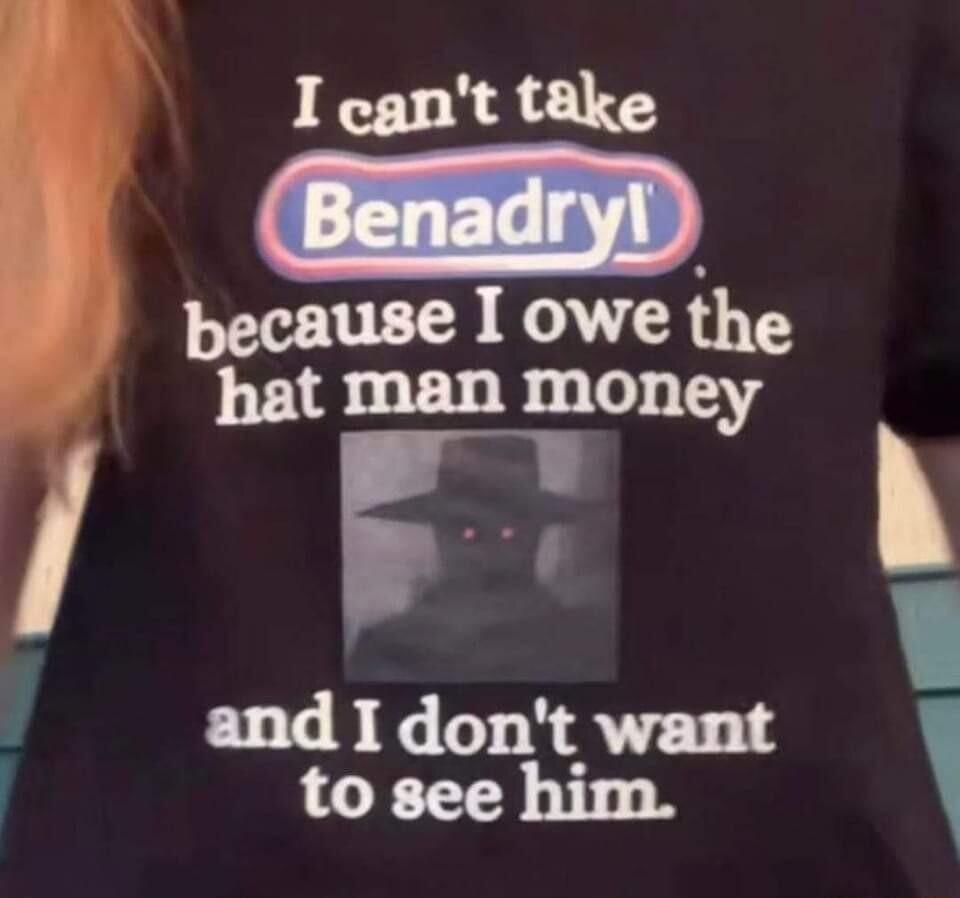 I cant take because I owe the hat man money i and I dont want to see him