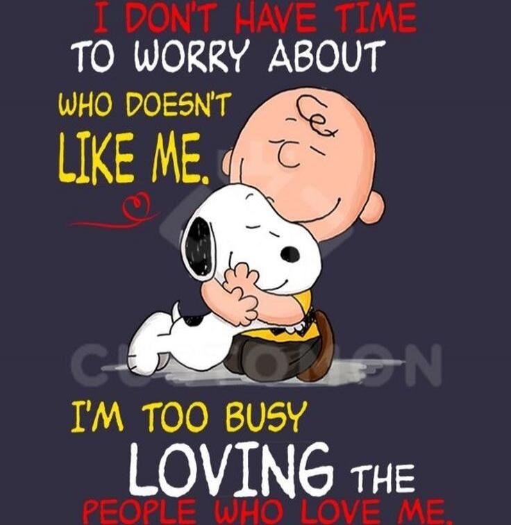 I DON'T HAVE TIME TO WORRY ABOUT WHO DOESN'T LIKE ME. I'M TOO BUSY LOVING THE PEOPLE WHO LOVE ME.