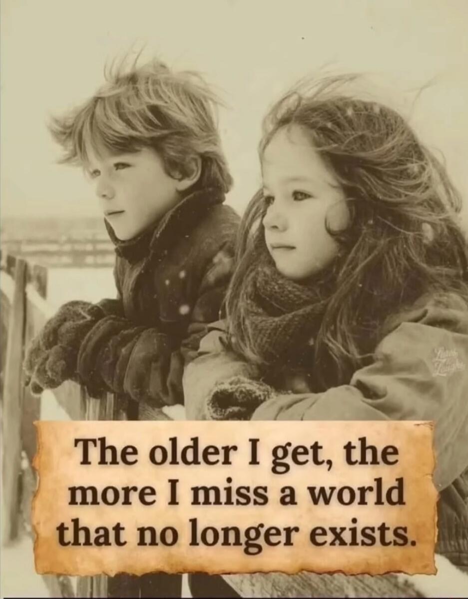 The older I get, the more I miss a world that no longer exists.