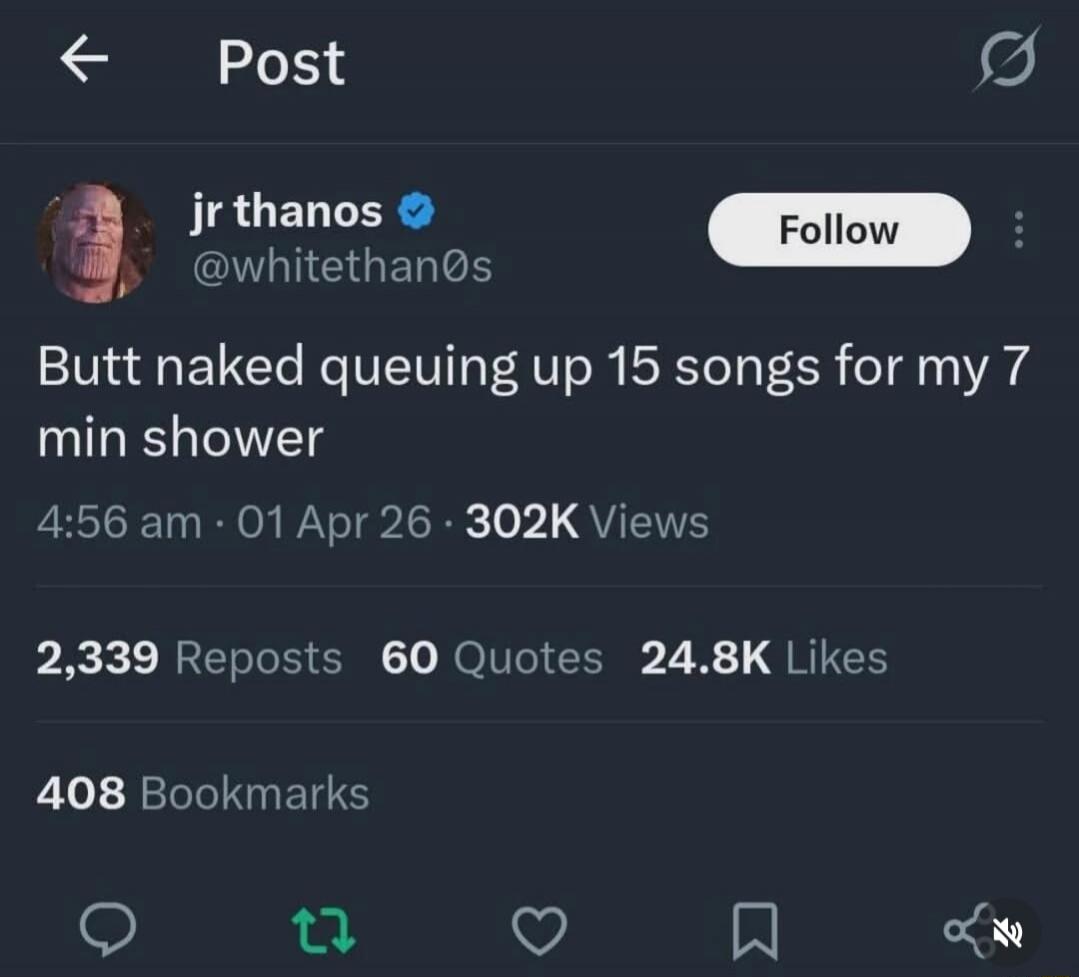 jr thanos @whitethan0s Butt naked queuing up 15 songs for my 7 min shower
