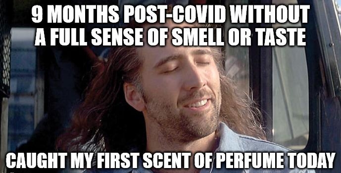 9 MONTHS POST COVID WITHOUT WA FULL SENSE OF SMELL OR TASTE N H11H 1 MY FIIISI SEEIII OF PERFUMETODAY