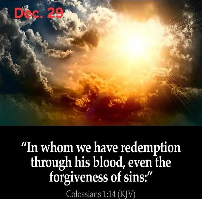 Dec. 29
“In whom we have redemption through his blood, even the forgiveness of sins.” Colossians 1:14 (KJV)