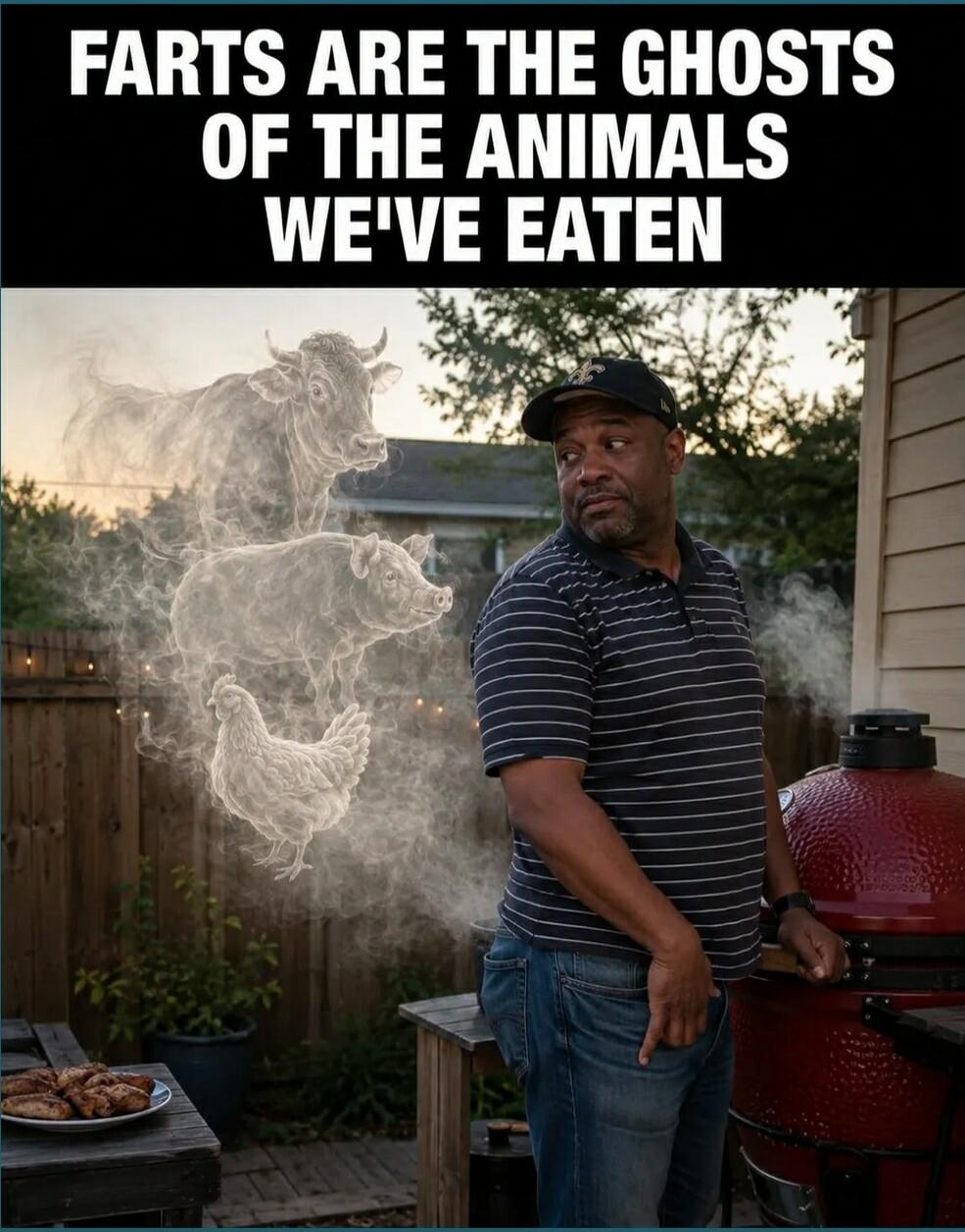 FARTS ARE THE GHOSTS OF THE ANIMALS WE'VE EATEN