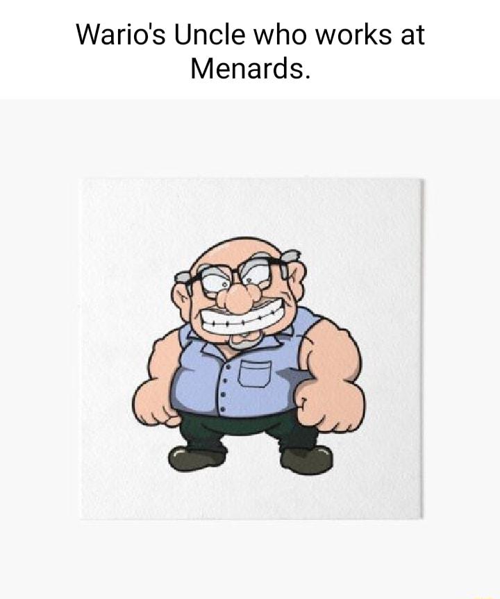 Warios Uncle who works at Menards