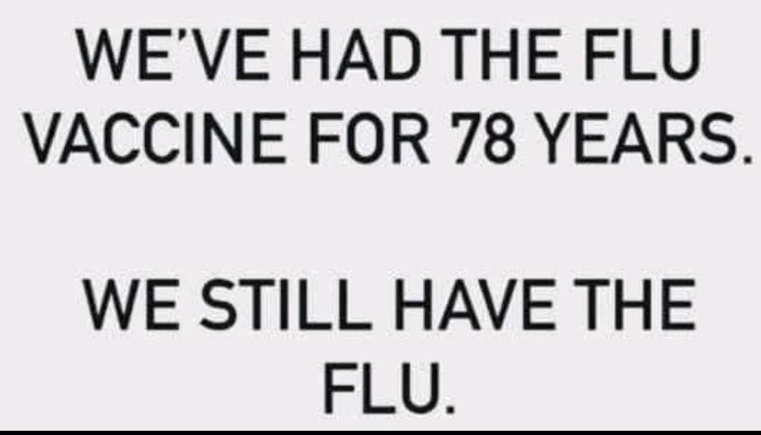 WEVE HAD THE FLU VACCINE FOR 78 YEARS WE STILL HAVE THE FLU