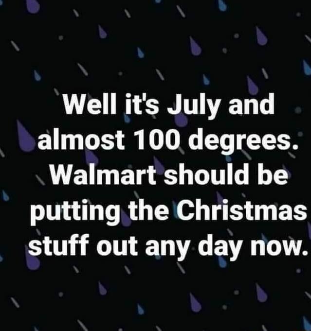 Well its July and E1 oS S 0 LT ETER VT ET g S TG T putting the Christmas 01 T T A BV VA