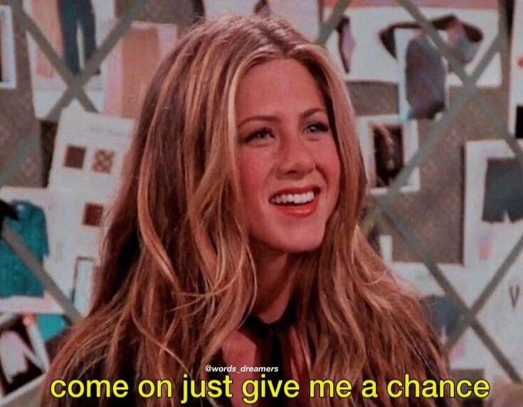 come on just give me a chance