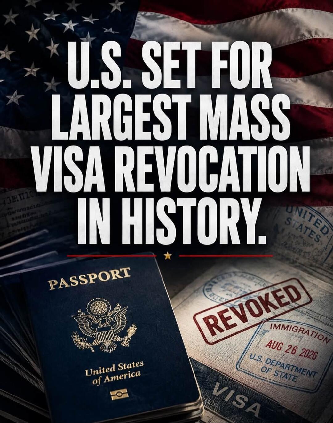 U.S. SET FOR LARGEST MASS VISA REVOCATION IN HISTORY. Passport. United States of America. Visa revoked. Immigration. U.S. Department of State. August 26, 2026.
