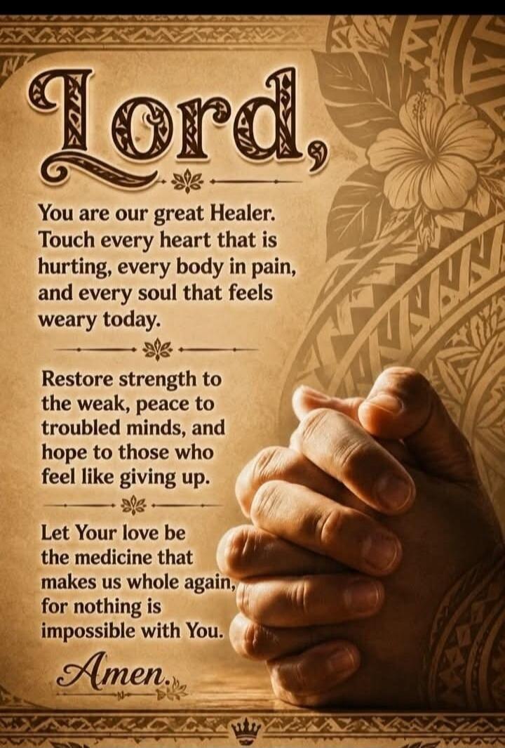 Lord, You are our great Healer. Touch every heart that is hurting, every body in pain, and every soul that feels weary today. Restore strength to the weak, peace to troubled minds, and hope to those who feel like giving up. Let Your love be the medicine that makes us whole again, for nothing is impossible with You. Amen.