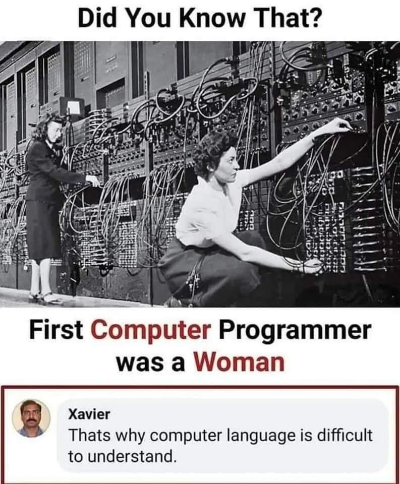 First Computer Programmer was a Woman g Thats why computer language is difficult to understand