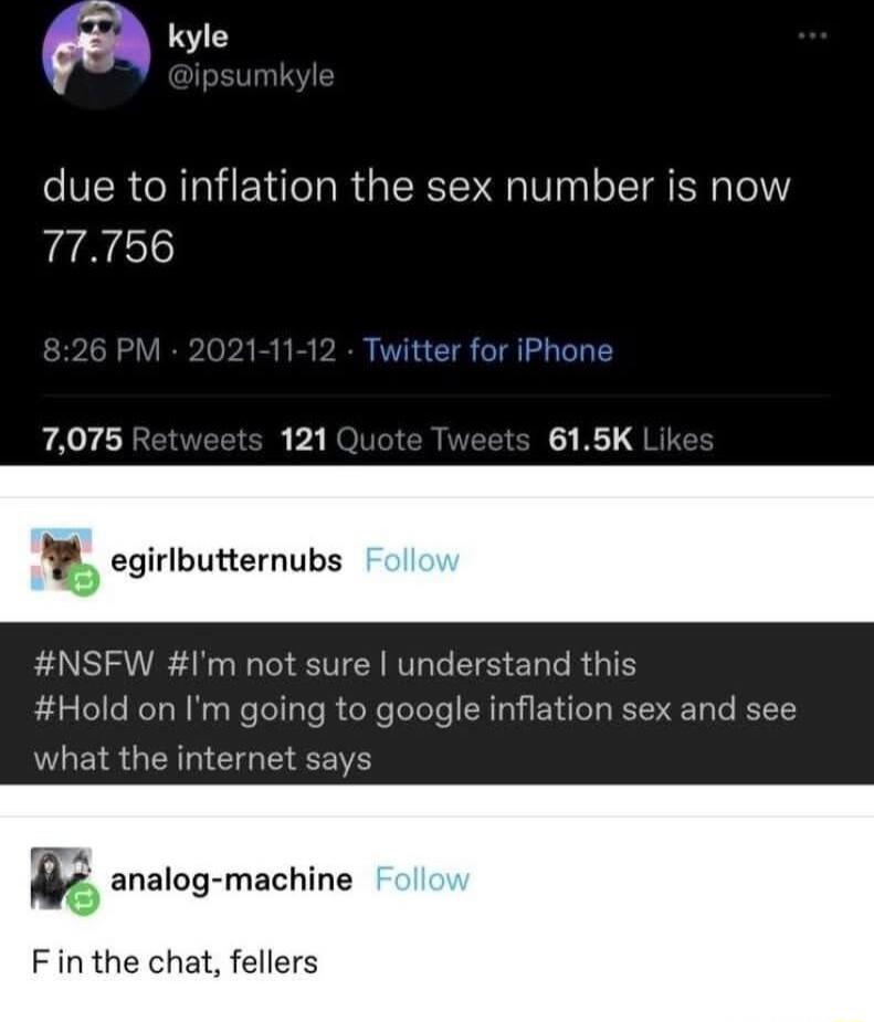 due to inflation the sex number is now 77756 7075 121 615K M egirlbutternubs NSFW Im not sure understand this Hold on Im going to google inflation sex and see what the internet says i analog machine Finthe chat fellers