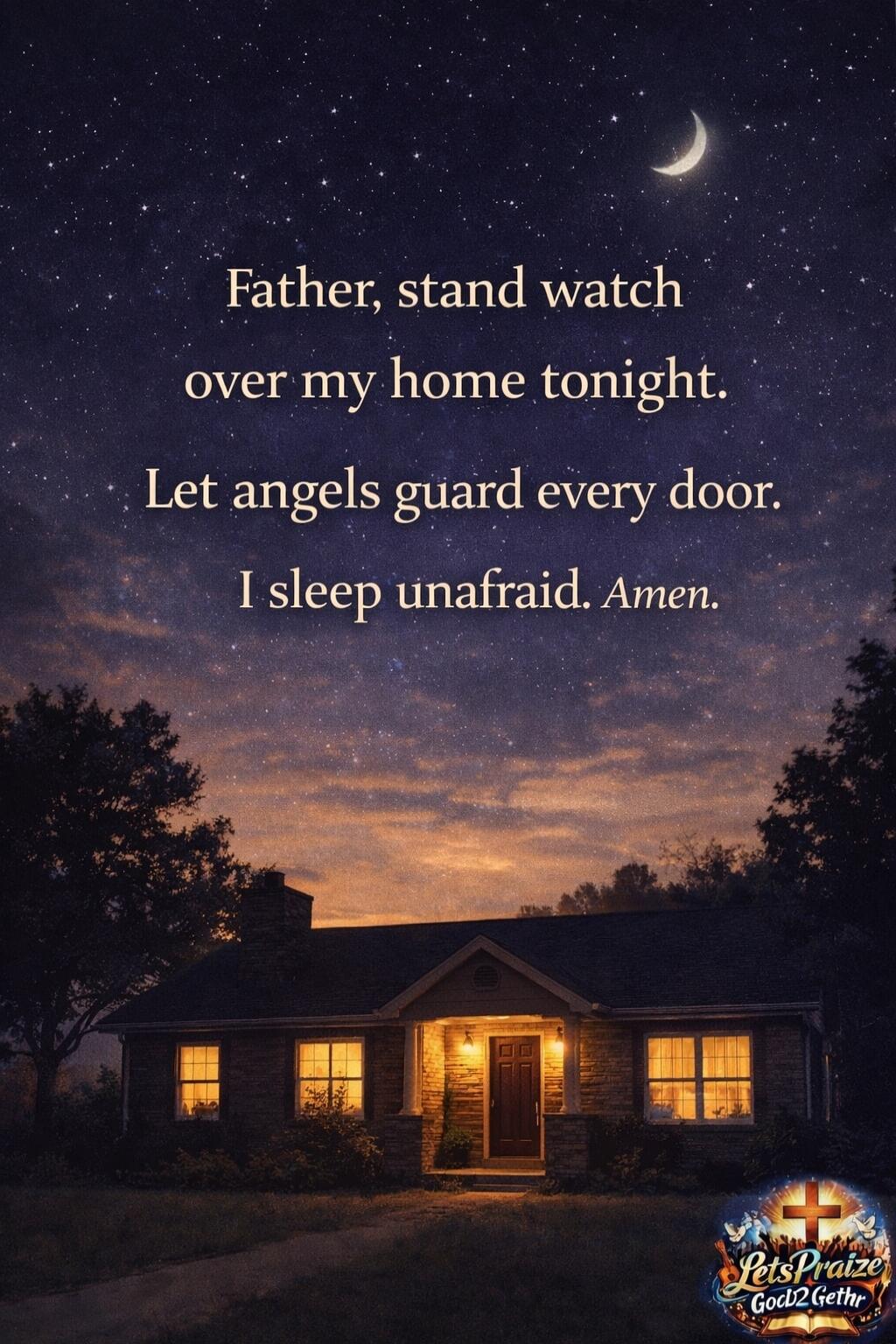 Father, stand watch over my home tonight.
Let angels guard every door.
I sleep unafraid. Amen.