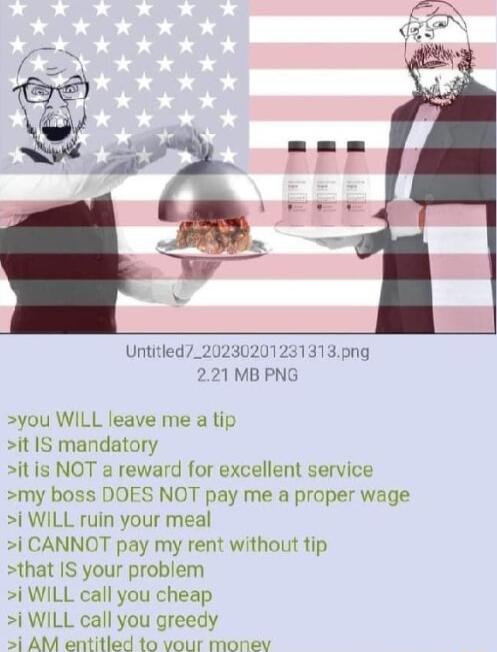 Untitled7_20230201231313png 221 MB PNG syou WILL leave me a tip it IS mandatory it is NOT a reward for excellent service my boss DOES NOT pay me a proper wage WILL ruin your meal i CANNOT pay my rent without tip that IS your problem i WILL call you cheap i WILL call you greedy i AM entitled to vour monev