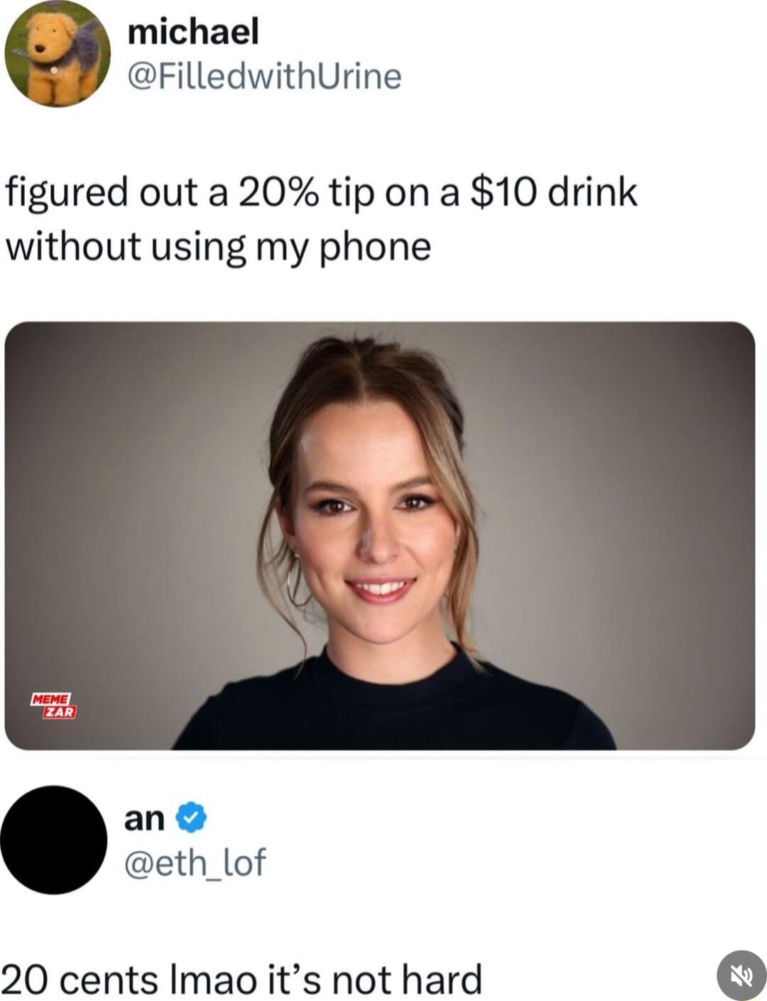 michael FilledwithUrine figured out a 20 tip on a 10 drink without using my phone an eth_lof 20 cents Imao its not hard