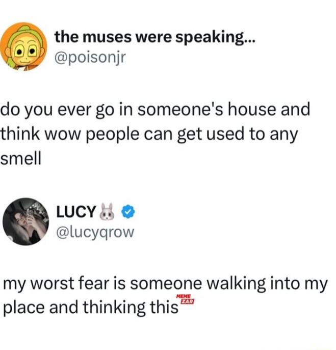 the muses were speaking poisonjr do you ever go in someones house and think wow people can get used to any smell LUCY ii lucygrow my worst fear is someone walking into my place and thinking this