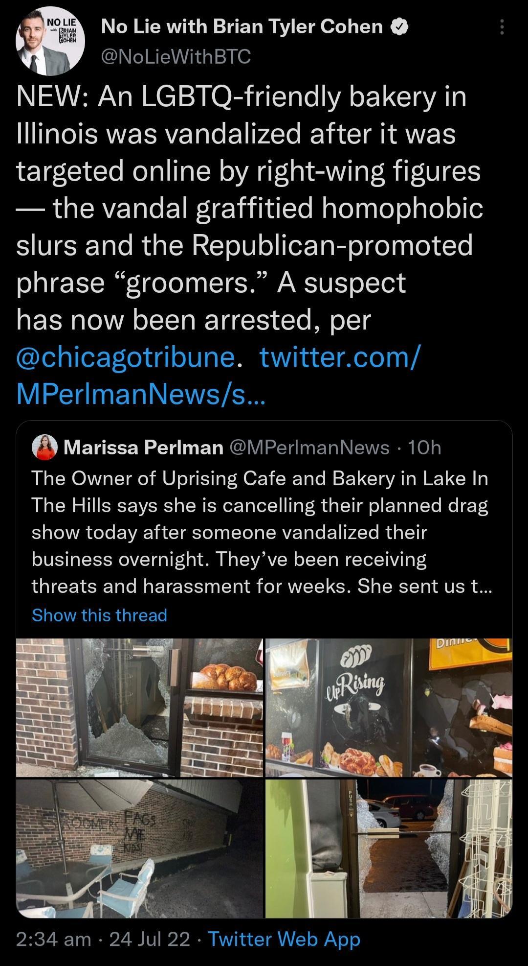 No Lie with Brian Tyler Cohen NoLieWithBTC NEW An LGBTQ friendly bakery in IGIERVEERVET TPl T Gl ATES targeted online by right wing figures the vandal graffitied homophobic slurs and the Republican promoted phrase groomers A suspect has now been arrested per chicagotribune twittercom MPerlmanNewss Marissa Perlman IPerimaniews 10h The Owner of Uprising Cafe and Bakery in Lake In The Hills says she 