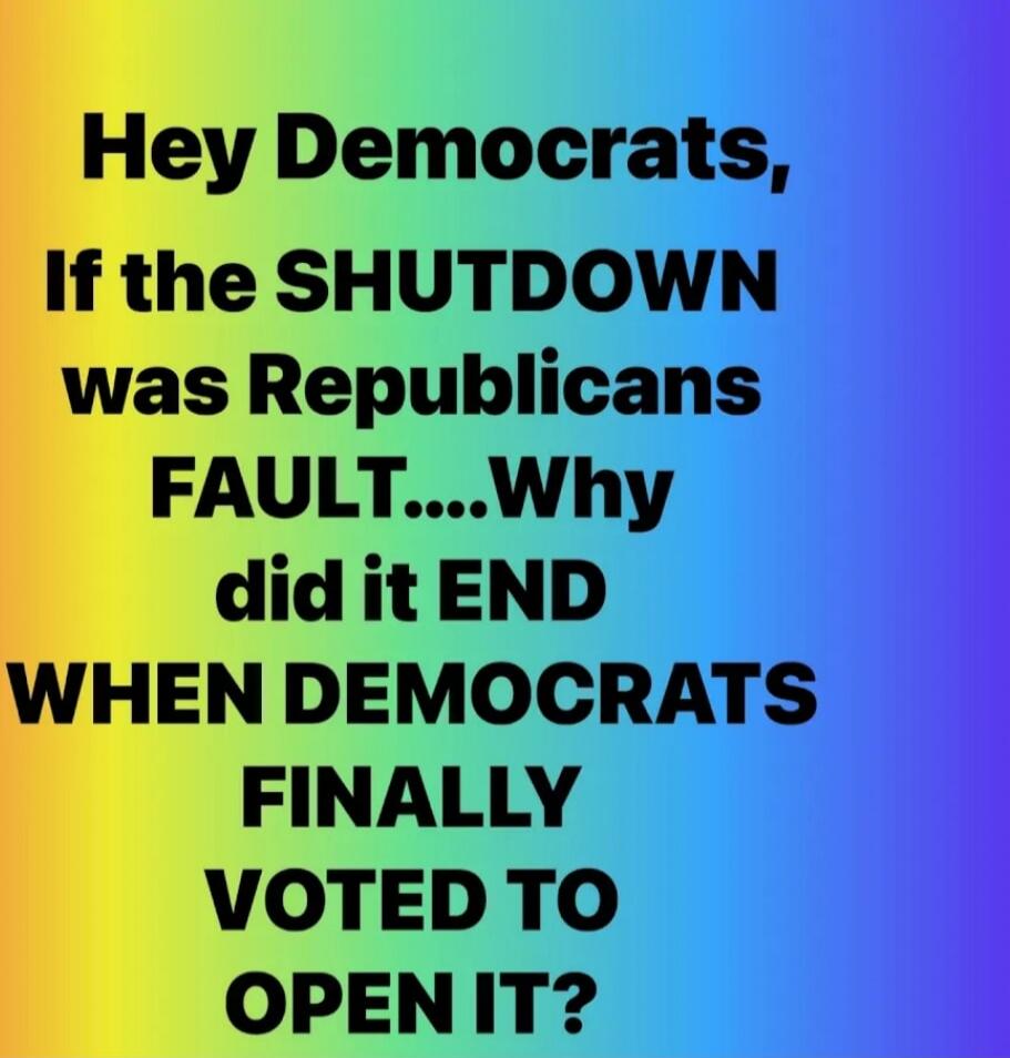 Hey Democrats, If the SHUTDOWN was Republicans FAULT....Why did it END WHEN DEMOCRATS FINALLY VOTED TO OPEN IT? Session ID: 1004713.