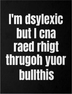 I'm dsylexic but I cna raed right through you bulthis